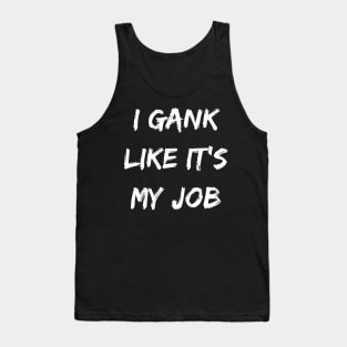 I gank like its my job. Funny Gamer shirt. Tank Top